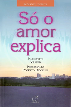 Só o amor explica - livrariaCX - Chico Xavier