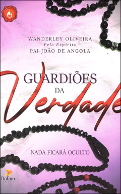 Trilogia espíritos do bem - Vol 03 - guardiões da verdade - nada ficará oculto
