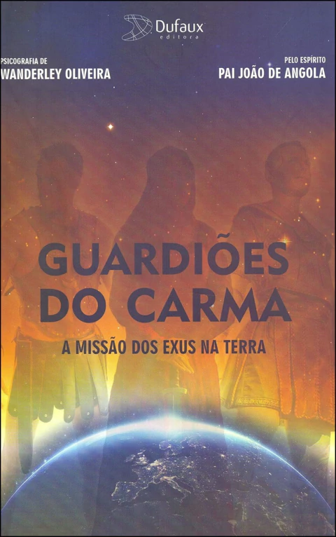 Trilogia espíritos do bem - Vol 01 - guardiões do carma - a missão dos exus na Terra