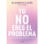 TU NO ERES EL PROBLEMA