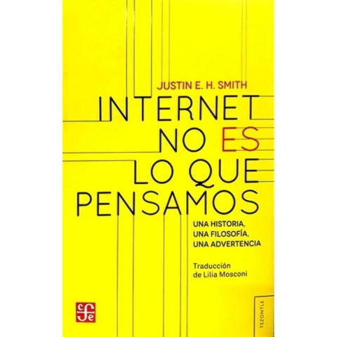 INTERNET NO ES LO QUE PENSAMOS - Smith, Justin E.H.