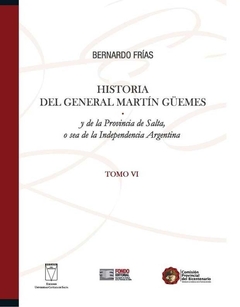 HISTORIA DEL GENERAL MARTÍN GÜEMES. TOMO VI