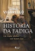 História da Fadiga: da Idade Média aos Nossos Dias - Autor: Georges Vigarello (2022) [novo]