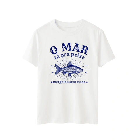 Tshirt 100% algodão - O mar tá pra peixe - BRANCA
