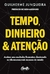 Tempo, dinheiro e atenção: Acelere seus resultados financeiros dominando os três recursos mais escassos do mundo