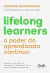 Lifelong learners – o poder do aprendizado contínuo: Aprenda a aprender e mantenha-se relevante em um mundo repleto de mudanças