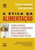 A Ética da Alimentação - Autor: Peter Singer e Jim Mason (2007) [usado]