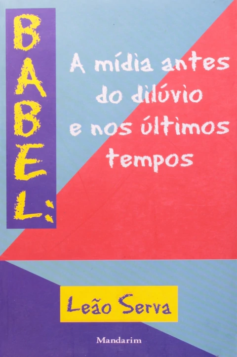 Babel: a Mídia Antes do Dilúvio e nos Últimos Tempos - Autor: Leão Serva (1997) [usado]