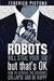 Robots Will Steal Your Job But That''s Ok Hou To Survive The Economic Collapse And Be Happy - Autor: Federico Pistono (2012) [usado]