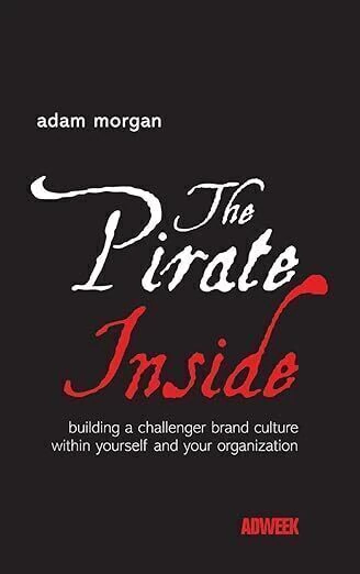 The Pirate Inside: Building a Challenger Brand Culture Within Yourself And Your Organization - Autor: Adam Morgan (2004) [usado]