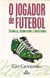 O Jogador de Futebol - Técnicas, Terinamento e Rendimento - Autor: Elio Carravetta (2001) [usado]