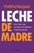 LECHE DE MADRE - VAZQUEZ, VIOLETA.