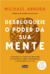 Desbloqueie o poder da sua mente - Michael Arruda - comprar online