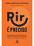Rir É Preciso: Descubra A Ciência Por Trás Do Humor E Aprenda A Usá-lo Para Atravessar Períodos Difíceis E Criar Relações