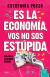 ES LA ECONOMIA, VOS NO SOS ESTUPIDA