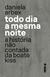 Todo Dia a Mesma Noite: A História Não Contada da Boate Kiss - Daniela Arbex