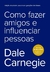 Como Fazer Amigos e Influenciar Pessoas - Dale Carnegie