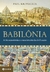 Babilônia: A Mesopotâmia e o Nascimento da Civilização - Paul Kriwaczek