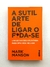 A Sutil Arte de Ligar o F*da-se - Mark Manson - comprar online