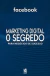 Marketing Digital - O Segredo - Facebook