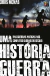 Uma História de Guerra - das Guerras Antigas aos Conflitos