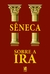 Sêneca - Sobre a Ira