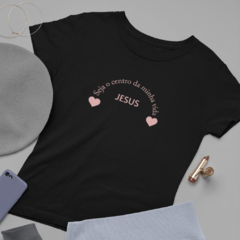 Camiseta Feminina Seja o centro da minha vida Jesus - Ressus