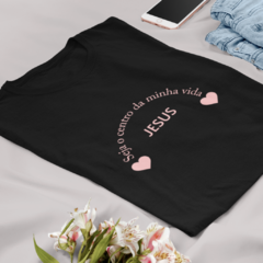 Camiseta Feminina Seja o centro da minha vida Jesus na internet