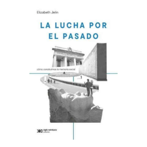 La Lucha Por El Pasado - Elizabeth Jelin - Siglo Veintiuno
