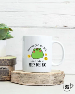 Caneca - Motivação do dia, você não é herdeiro - comprar online