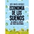 ECONOMIA DE LOS SUEÑOS. UN CAMINO AL CREDITO QUE TODOS NECE