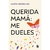 QUERIDA MAMA, ME DUELES
