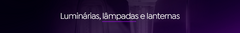 Banner da categoria Luminárias, Lanternas e Lâmpadas