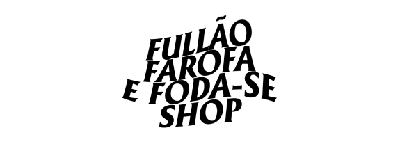 Fullão Farofa & Foda-se Shop