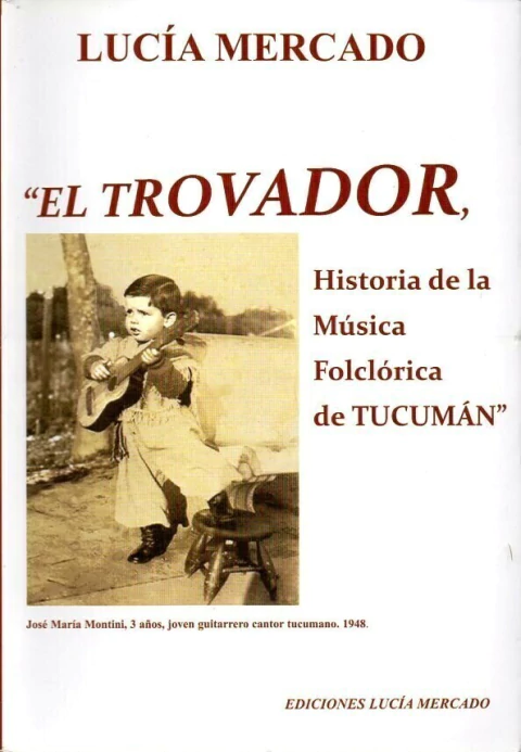 EL TROVADOR. Historia de la música folclórica de Tucumán de Lucía Mercado