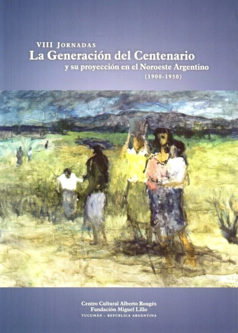 VIII JORNADAS. LA GENERACIÓN DEL CENTENARIO Y SU PROYECCIÓN EN EL NOROESTE ARGENTINO. 1900 A 1950 - comprar online