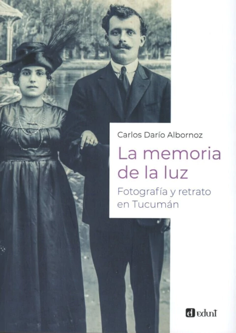 LA MEMORIA DE LA LUZ. FOTOGRAFÍA Y RETRATO EN TUCUMÁN de Carlos Darío Albornoz