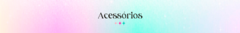 Banner da categoria Acessórios