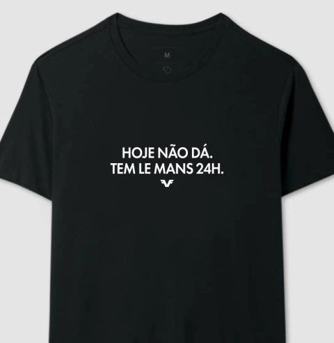 Camiseta Hoje não dá, tem Le Mans 24h.