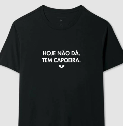 Camiseta Hoje não dá. Tem Capoeira