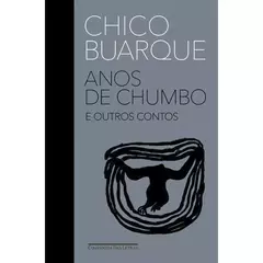 Capa de livro cinza-chumbo com faixa preta, nome do autor "CHICO BUARQUE" e título "ANOS DE CHUMBO E OUTROS CONTOS" em branco, com uma ilustração preta e branca de uma figura agachada.