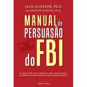 Capa do livro 'Manual de Persuasão do FBI' de Jack Schafer, Ph.D. com Marvin Karlins, Ph.D. A capa é de cor vermelho escuro, com os nomes dos autores em branco no topo. O título 'MANUAL de PERSUASÃO' está em branco, e 'do FBI' em letras grandes e amarelas