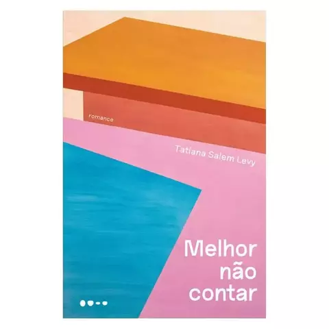 Capa do livro "Melhor não contar" de Tatiana Salem Levy, com design abstrato em blocos de cores rosa, azul, laranja e vermelho.
