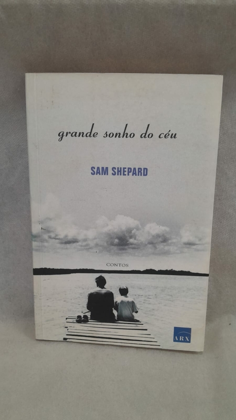Grande Sonho do Céu - Autor: Sam Shepard (2003) [usado]