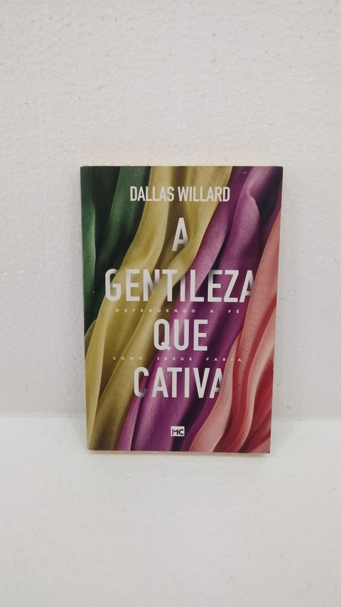 A Gentileza que Cativa: Defendendo a Fe Como Jesus Faria - Autor: Dallas Willard (2018) [usado]