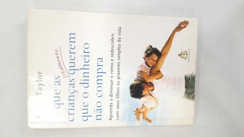 O que as Crianças Realmente Querem que o Dinheiro Não Compra. - Autor: Betsy Taylor (2006) [usado]