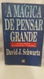 A Mágica de Pensar Grande - Autor: David J. Schwartz (1994) [usado]
