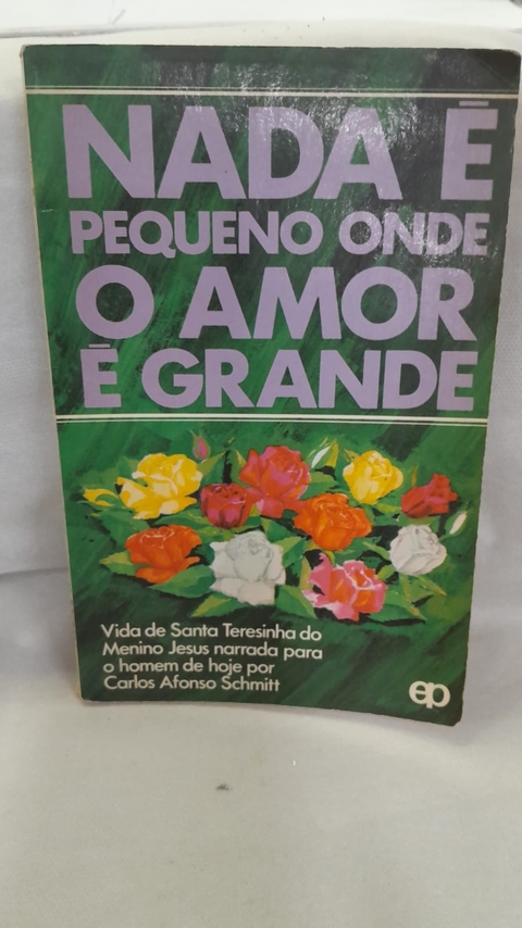 Nada é Pequeno onde o Amor é Grande - Autor: Schmitt, Carlos Afonso (1978) [usado]