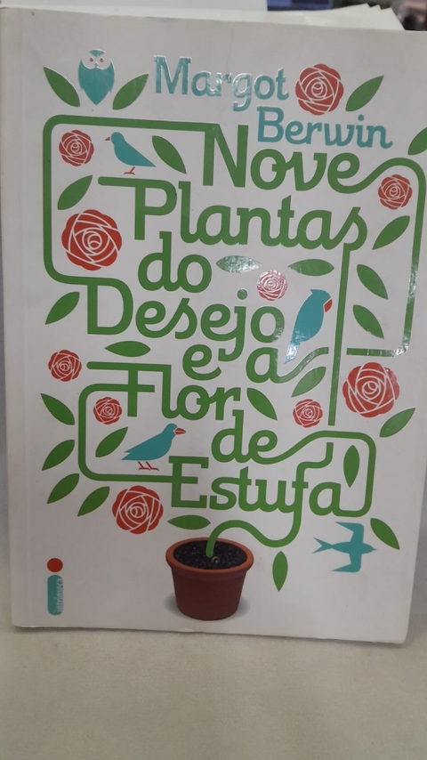 Nove Plantas do Desejo e a Flor de Estufa - Autor: Margot Berwin (2010) [usado]
