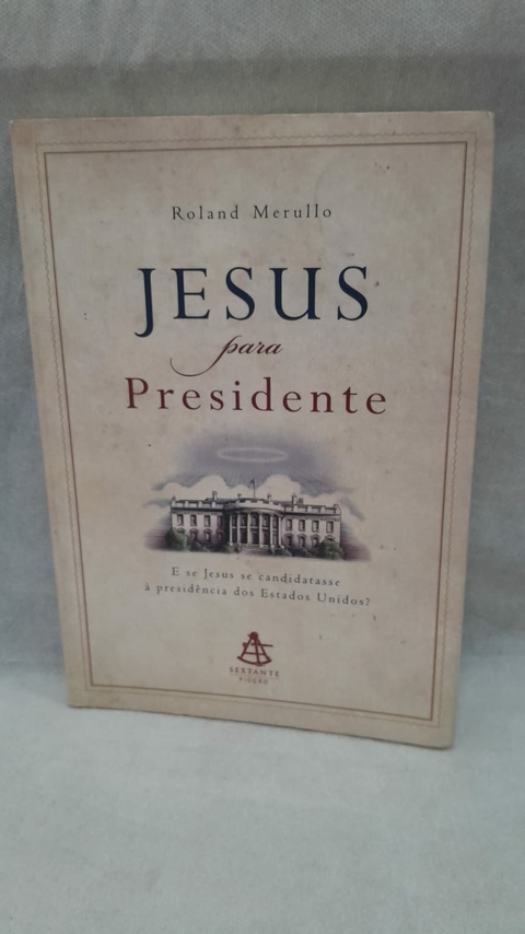 Jesus para Presidente. e Se Jesus Se Candidatasse À Presidência dos Estados Unidos? - Autor: Roland Merullo (2008) [usado]